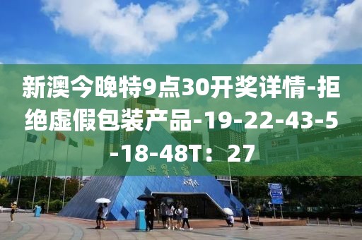 新澳今晚特9点30开奖详情-拒绝虚假包装产品-19-22-43-5-18-48T：27