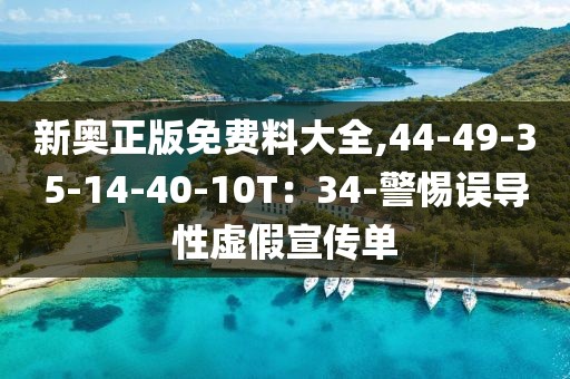 新奥正版免费料大全,44-49-35-14-40-10T：34-警惕误导性虚假宣传单