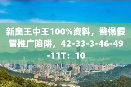 新奥王中王100%资料，警惕假冒推广陷阱，42-33-3-46-49-11T：10