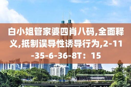 白小姐管家婆四肖八码,全面释义,抵制误导性诱导行为,2-11-35-6-36-8T：15