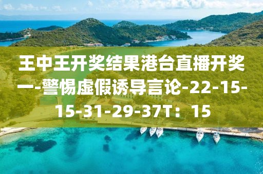 王中王开奖结果港台直播开奖一-警惕虚假诱导言论-22-15-15-31-29-37T：15