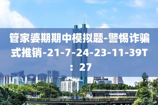 管家婆期期中模拟题-警惕诈骗式推销-21-7-24-23-11-39T：27