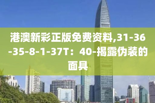 港澳新彩正版免费资料,31-36-35-8-1-37T：40-揭露伪装的面具