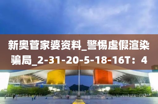 新奥菅家婆资料_警惕虚假渲染骗局_2-31-20-5-18-16T：4