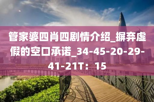 管家婆四肖四剧情介绍_摒弃虚假的空口承诺_34-45-20-29-41-21T：15