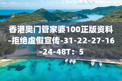 香港奥门管家婆100正版资料-拒绝虚假宣传-31-22-27-16-24-48T：5