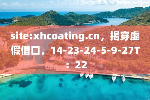site:xhcoating.cn，揭穿虚假借口，14-23-24-5-9-27T：22