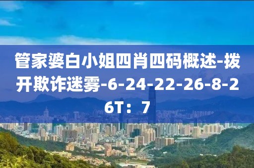 管家婆白小姐四肖四码概述-拨开欺诈迷雾-6-24-22-26-8-26T：7